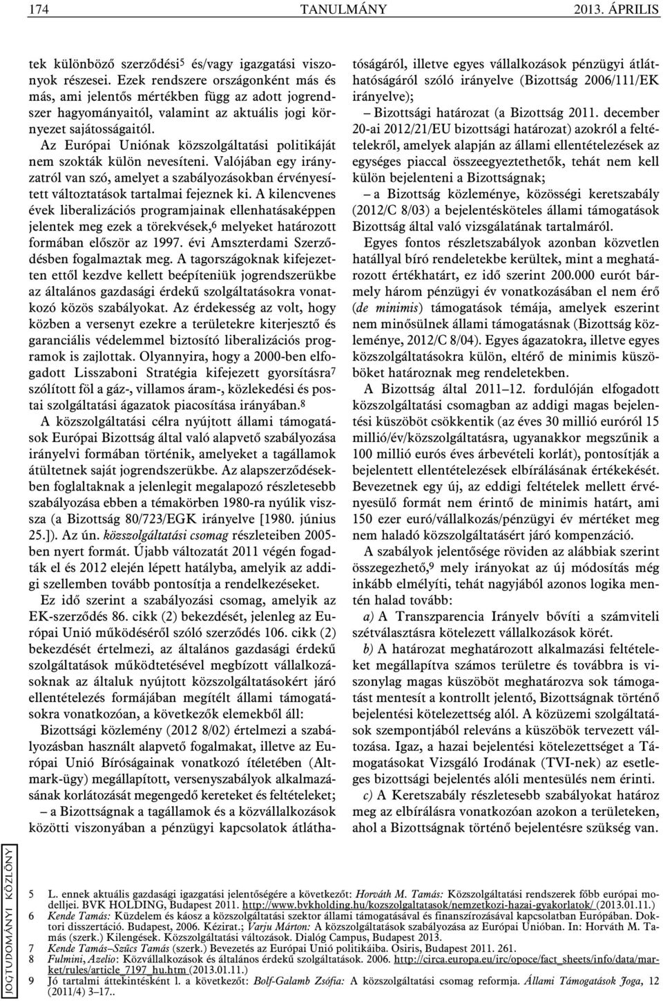 Az Európai Uniónak közszolgáltatási politikáját nem szokták külön nevesíteni. Valójában egy irányzatról van szó, amelyet a szabályozásokban érvényesített változtatások tartalmai fejeznek ki.