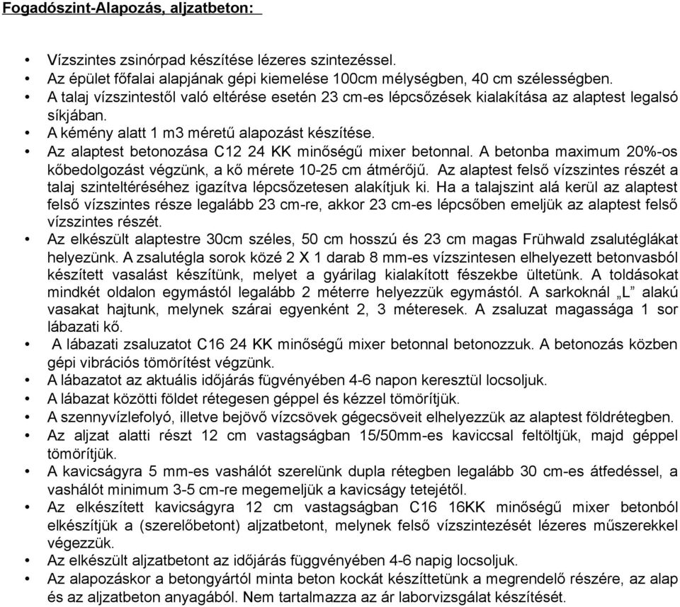 Az alaptest betonozása C12 24 KK minőségű mixer betonnal. A betonba maximum 20%-os kőbedolgozást végzünk, a kő mérete 10-25 cm átmérőjű.