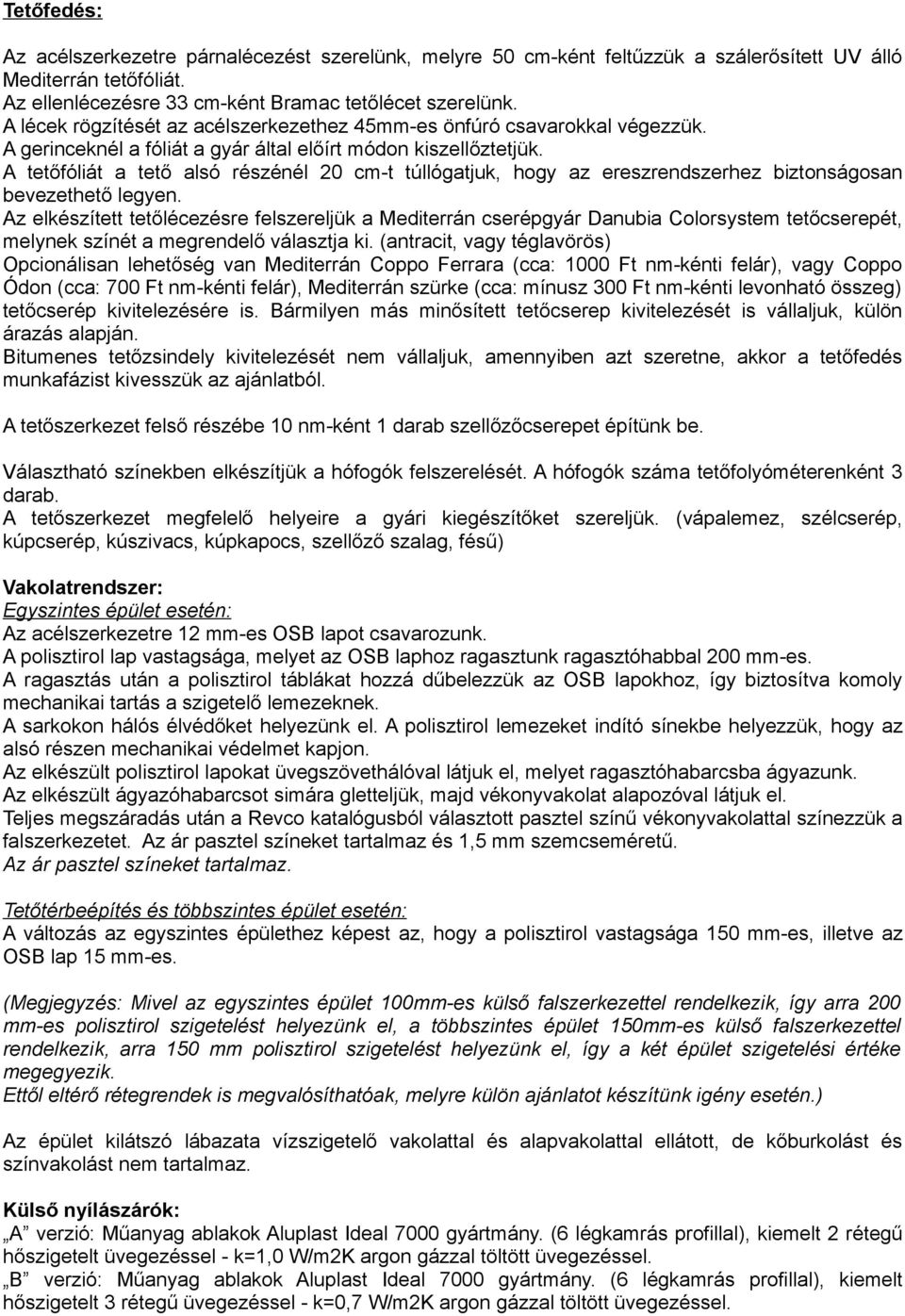 A tetőfóliát a tető alsó részénél 20 cm-t túllógatjuk, hogy az ereszrendszerhez biztonságosan bevezethető legyen.