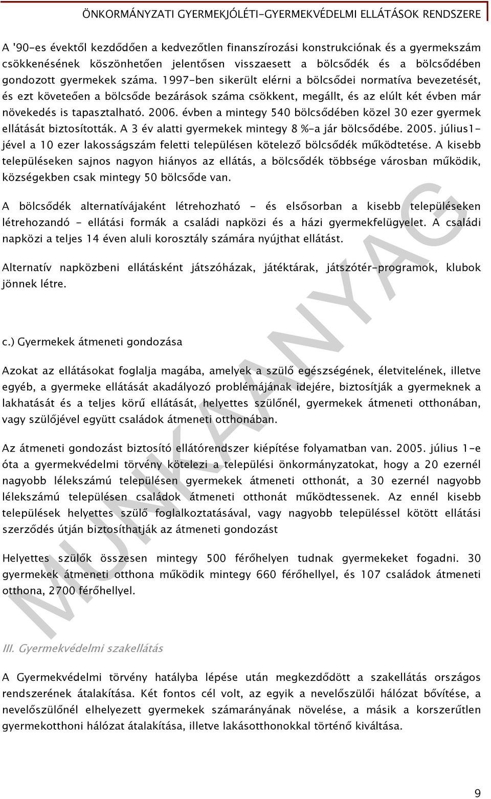 évben a mintegy 540 bölcsődében közel 30 ezer gyermek ellátását biztosították. A 3 év alatti gyermekek mintegy 8 %-a jár bölcsődébe. 2005.