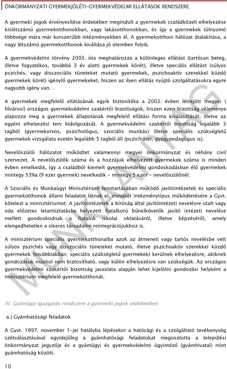 óta meghatározza a különleges ellátást (tartósan beteg, illetve fogyatékos, továbbá 3 év alatti gyermekek körét), illetve speciális ellátást (súlyos pszichés, vagy disszociális tüneteket mutató