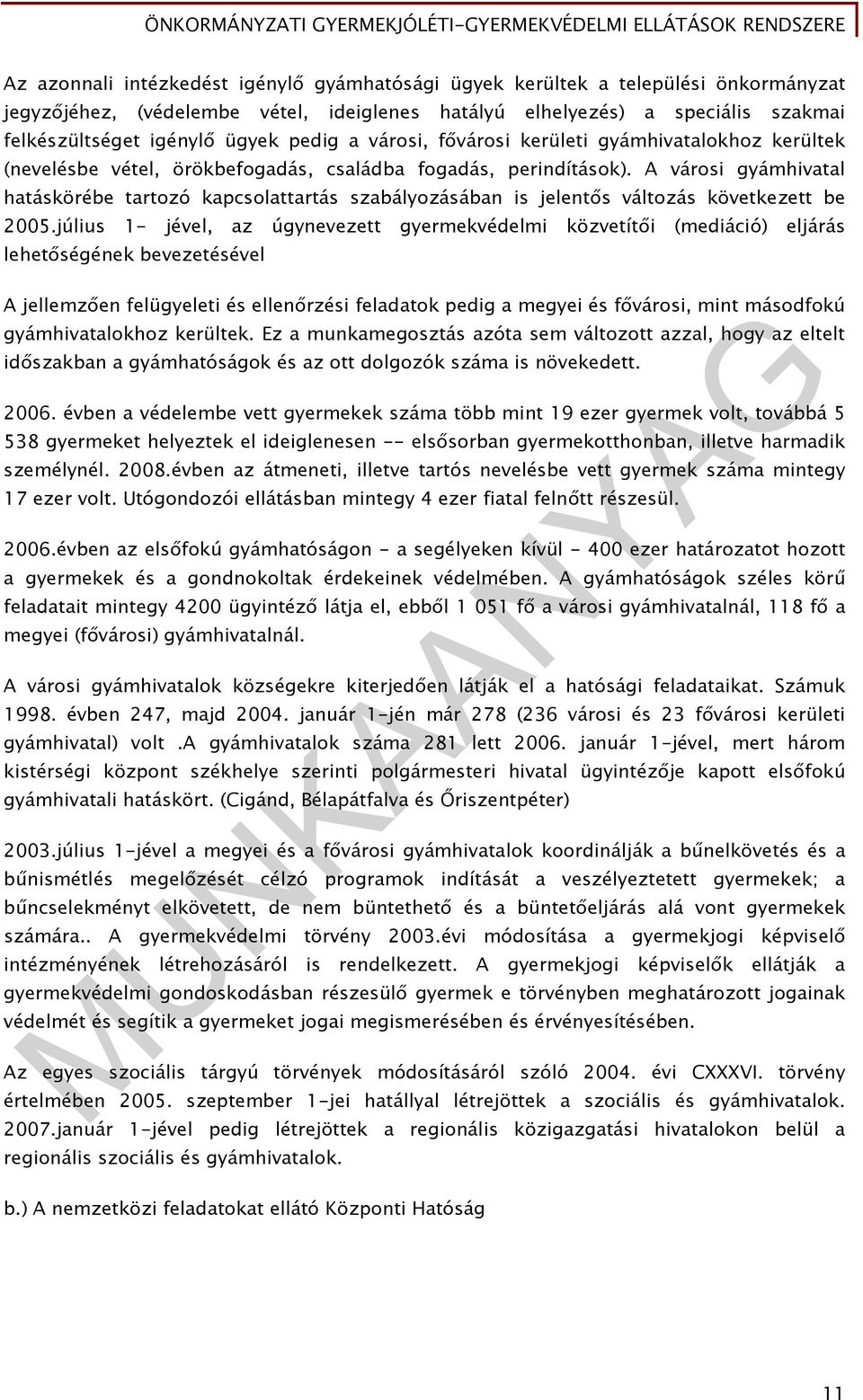 A városi gyámhivatal hatáskörébe tartozó kapcsolattartás szabályozásában is jelentős változás következett be 2005.