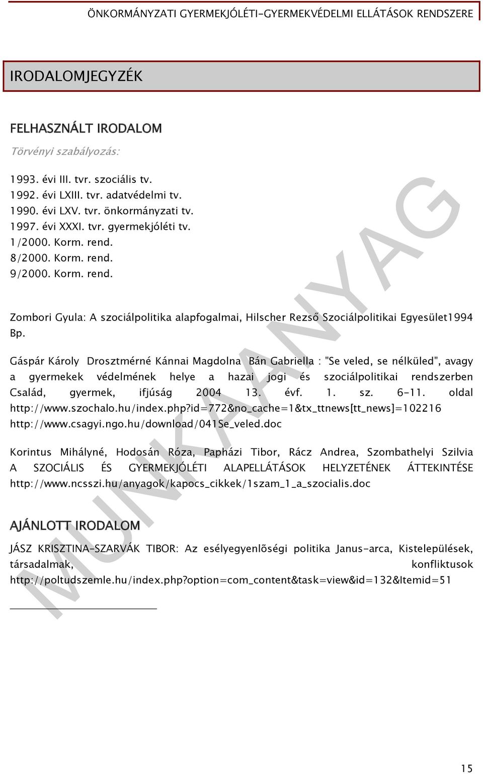 Gáspár Károly Drosztmérné Kánnai Magdolna Bán Gabriella : "Se veled, se nélküled", avagy a gyermekek védelmének helye a hazai jogi és szociálpolitikai rendszerben Család, gyermek, ifjúság 2004 13.