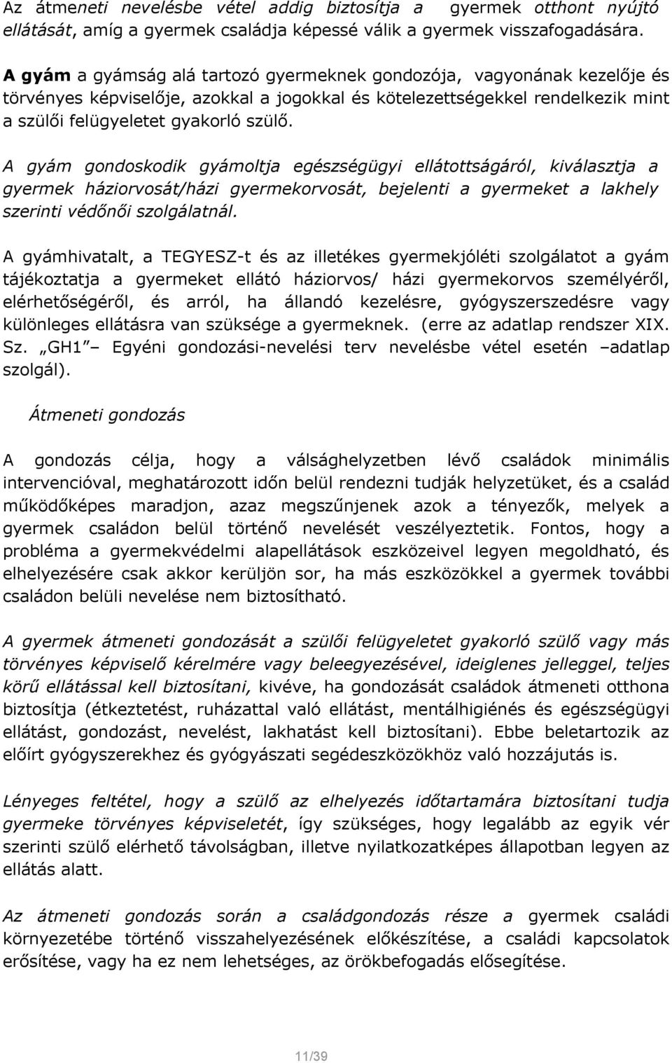 A gyám gondoskodik gyámoltja egészségügyi ellátottságáról, kiválasztja a gyermek háziorvosát/házi gyermekorvosát, bejelenti a gyermeket a lakhely szerinti védőnői szolgálatnál.