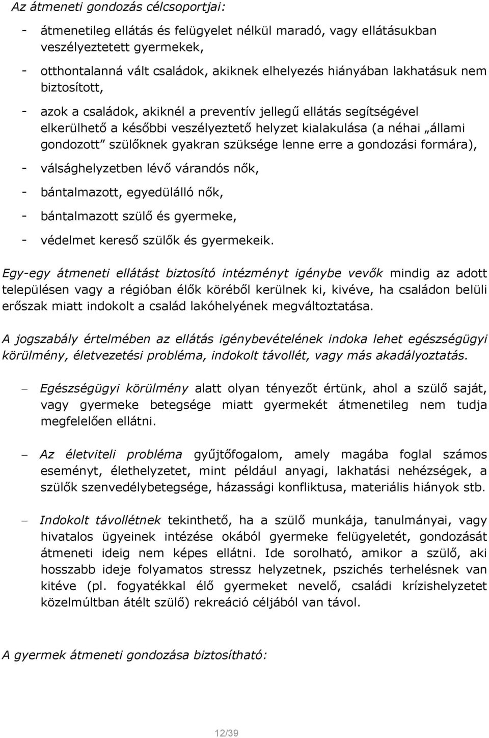 szüksége lenne erre a gondozási formára), - válsághelyzetben lévő várandós nők, - bántalmazott, egyedülálló nők, - bántalmazott szülő és gyermeke, - védelmet kereső szülők és gyermekeik.