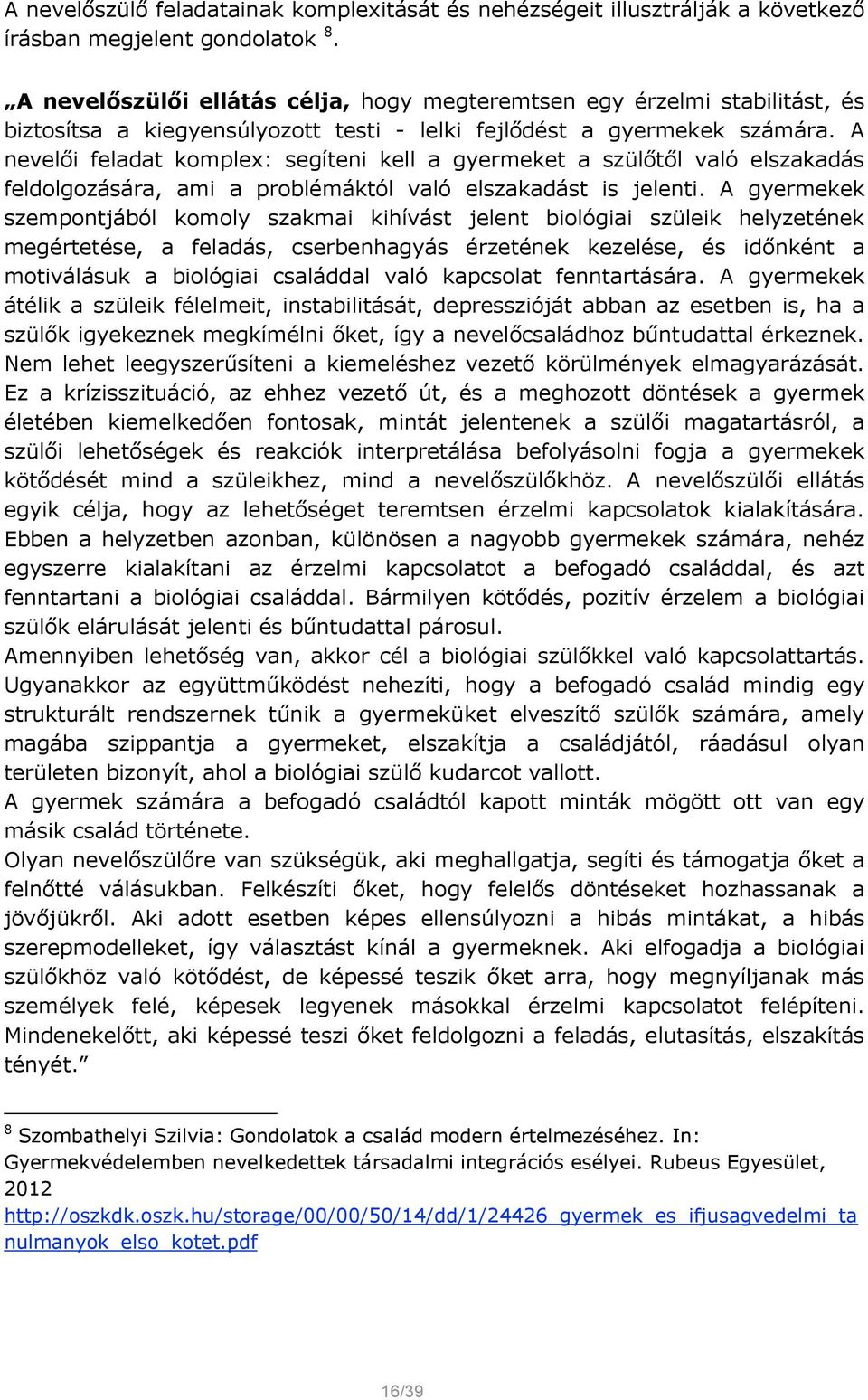 A nevelői feladat komplex: segíteni kell a gyermeket a szülőtől való elszakadás feldolgozására, ami a problémáktól való elszakadást is jelenti.