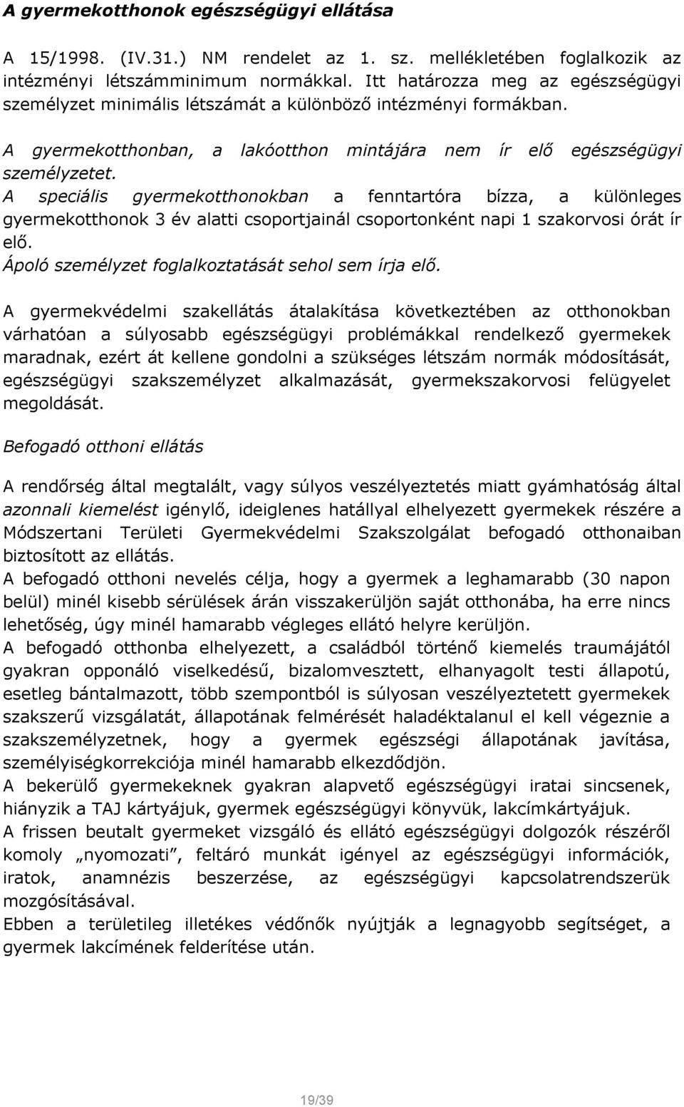 A speciális gyermekotthonokban a fenntartóra bízza, a különleges gyermekotthonok 3 év alatti csoportjainál csoportonként napi 1 szakorvosi órát ír elő.