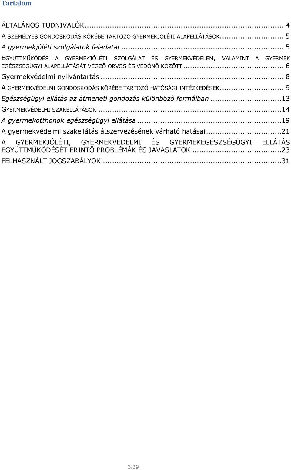 .. 8 A GYERMEKVÉDELMI GONDOSKODÁS KÖRÉBE TARTOZÓ HATÓSÁGI INTÉZKEDÉSEK... 9 Egészségügyi ellátás az átmeneti gondozás különböző formáiban...13 GYERMEKVÉDELMI SZAKELLÁTÁSOK.