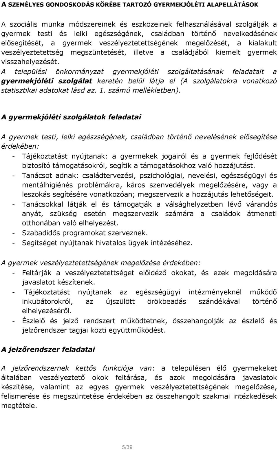 A települési önkormányzat gyermekjóléti szolgáltatásának feladatait a gyermekjóléti szolgálat keretén belül látja el (A szolgálatokra vonatkozó statisztikai adatokat lásd az. 1. számú mellékletben).