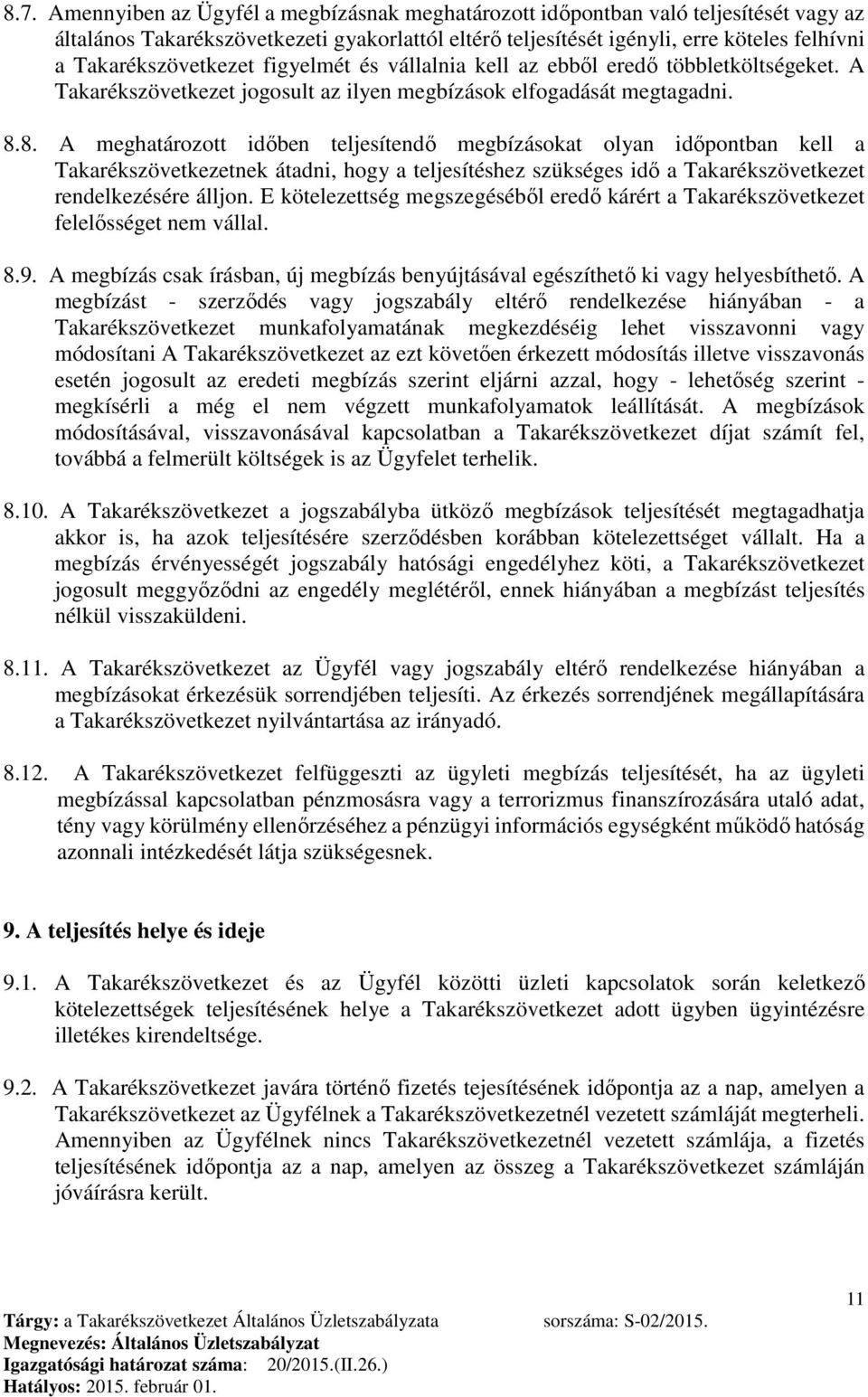 8. A meghatározott időben teljesítendő megbízásokat olyan időpontban kell a Takarékszövetkezetnek átadni, hogy a teljesítéshez szükséges idő a Takarékszövetkezet rendelkezésére álljon.