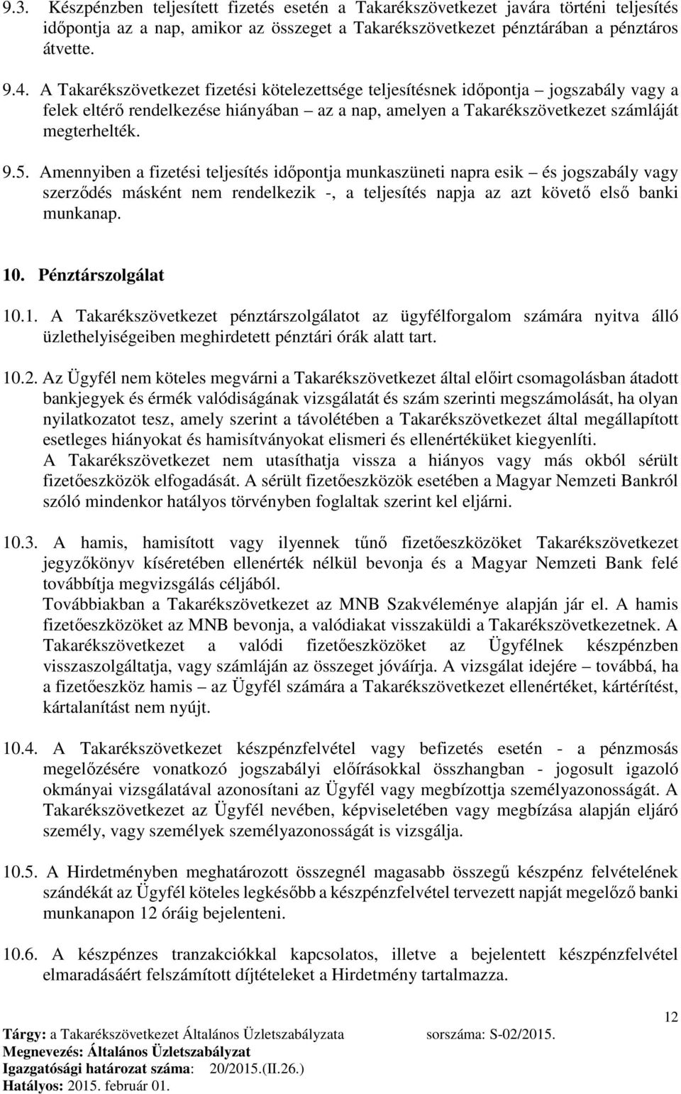 Amennyiben a fizetési teljesítés időpontja munkaszüneti napra esik és jogszabály vagy szerződés másként nem rendelkezik -, a teljesítés napja az azt követő első banki munkanap. 10.