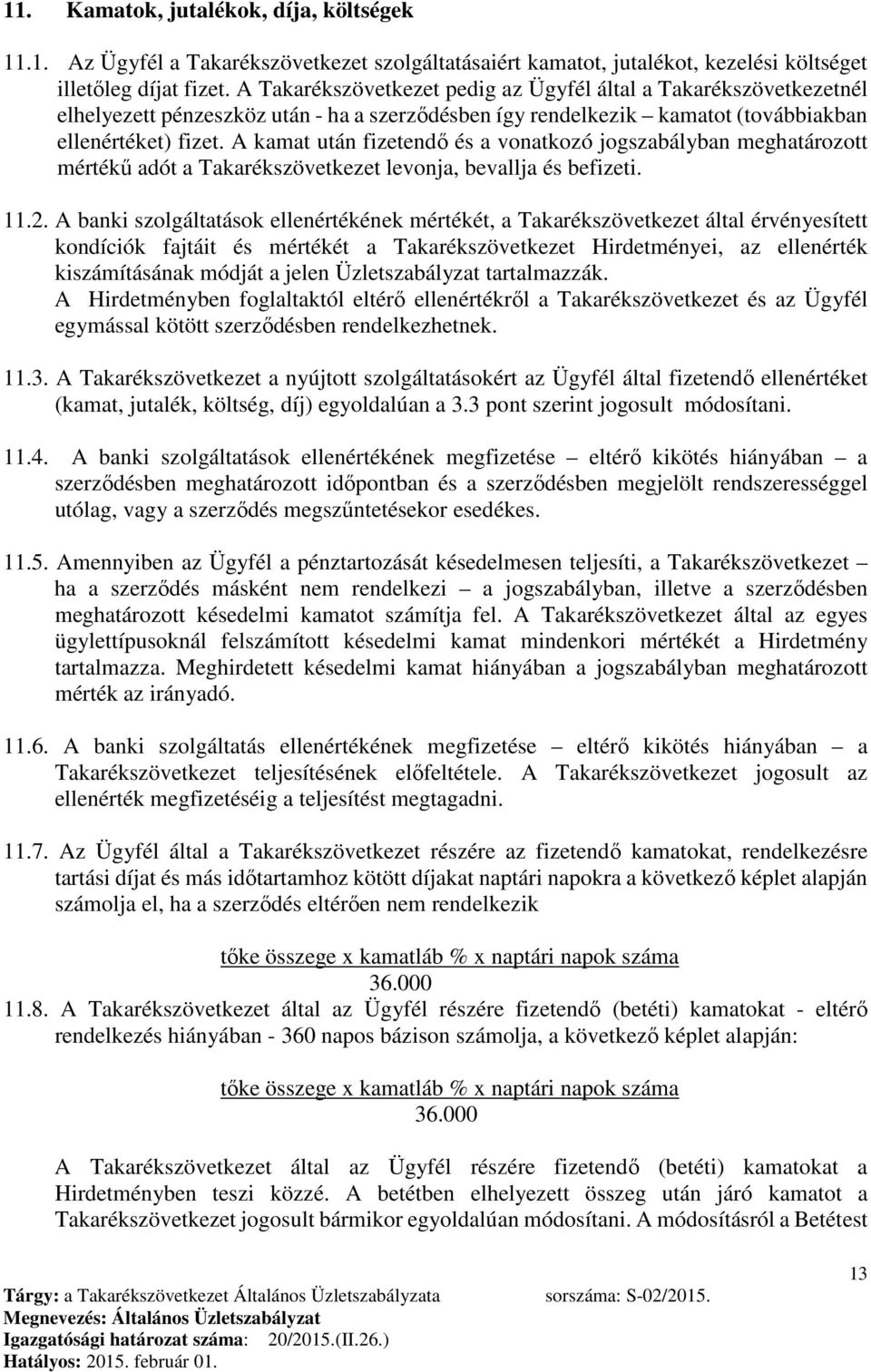 A kamat után fizetendő és a vonatkozó jogszabályban meghatározott mértékű adót a Takarékszövetkezet levonja, bevallja és befizeti. 11.2.