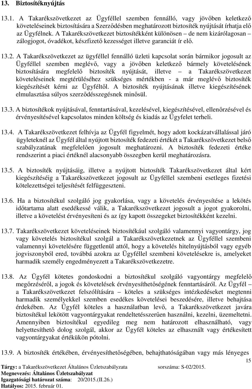 A Takarékszövetkezet az ügyféllel fennálló üzleti kapcsolat során bármikor jogosult az Ügyféllel szemben meglévő, vagy a jövőben keletkező bármely követelésének biztosítására megfelelő biztosíték