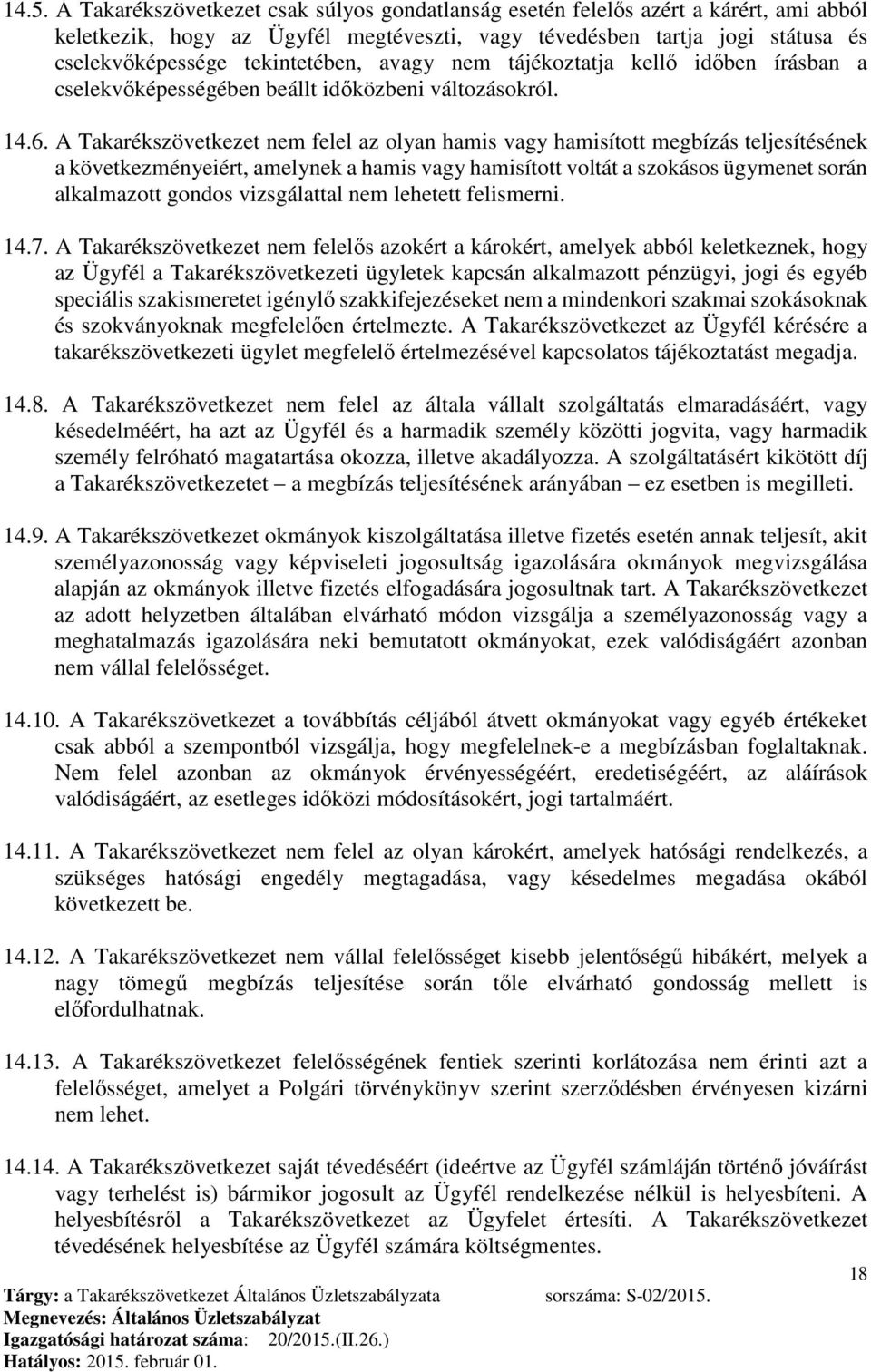 A Takarékszövetkezet nem felel az olyan hamis vagy hamisított megbízás teljesítésének a következményeiért, amelynek a hamis vagy hamisított voltát a szokásos ügymenet során alkalmazott gondos