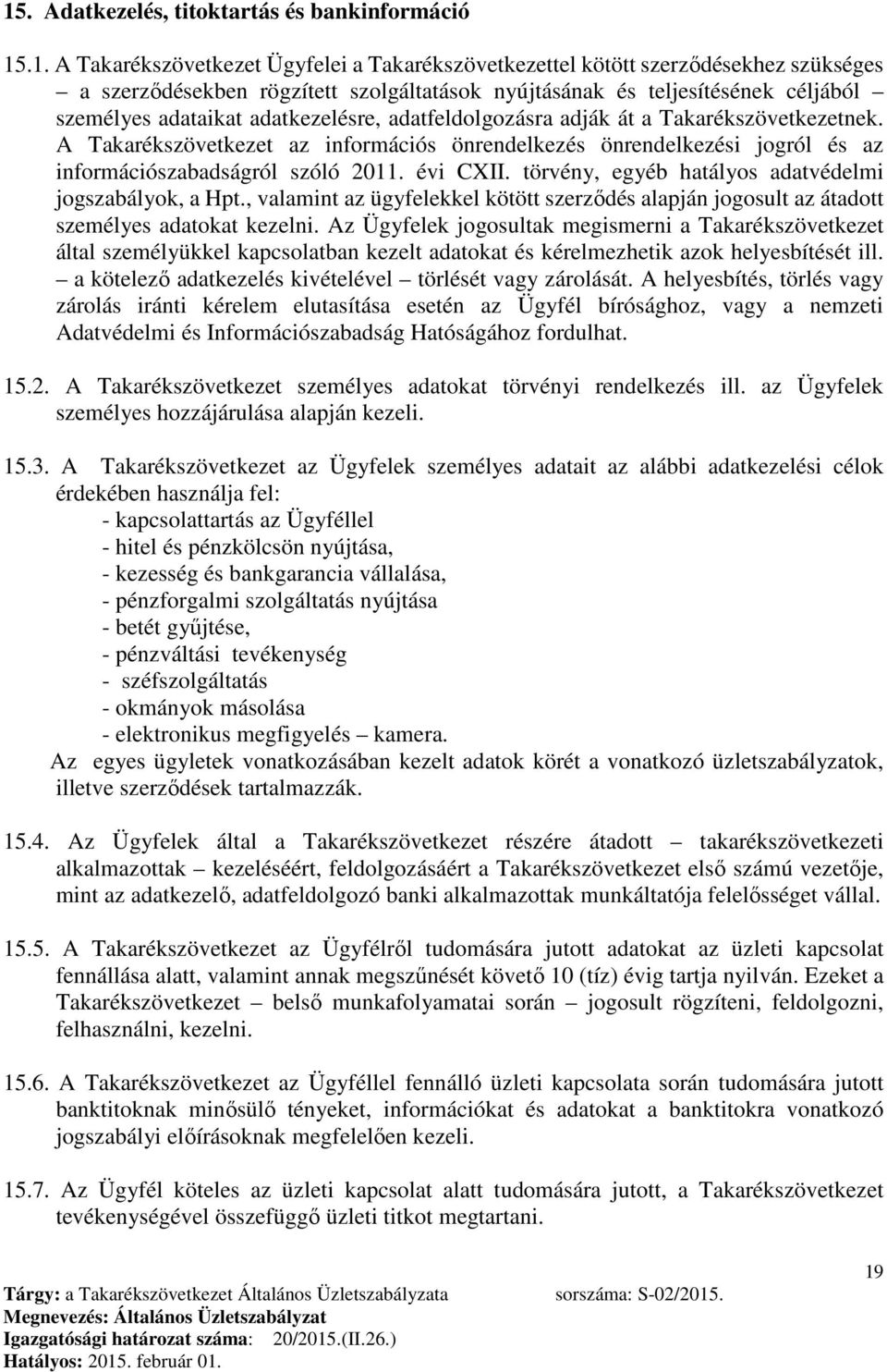 A Takarékszövetkezet az információs önrendelkezés önrendelkezési jogról és az információszabadságról szóló 2011. évi CXII. törvény, egyéb hatályos adatvédelmi jogszabályok, a Hpt.