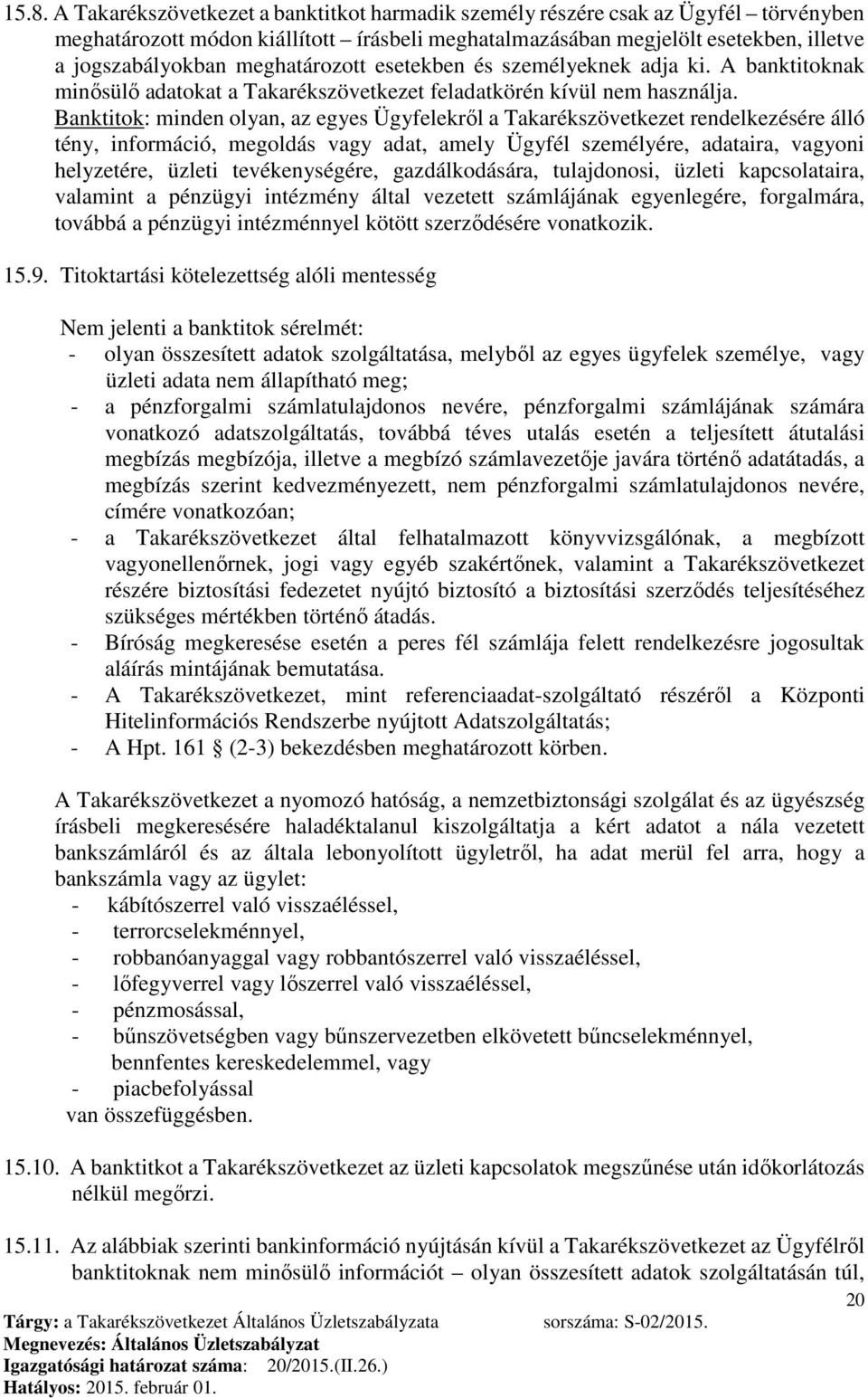 Banktitok: minden olyan, az egyes Ügyfelekről a Takarékszövetkezet rendelkezésére álló tény, információ, megoldás vagy adat, amely Ügyfél személyére, adataira, vagyoni helyzetére, üzleti