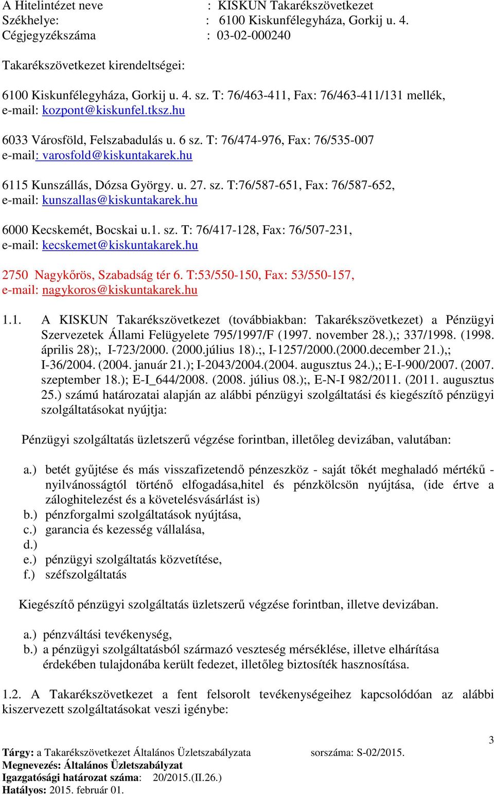 hu 6115 Kunszállás, Dózsa György. u. 27. sz. T:76/587-651, Fax: 76/587-652, e-mail: kunszallas@kiskuntakarek.hu 6000 Kecskemét, Bocskai u.1. sz. T: 76/417-128, Fax: 76/507-231, e-mail: kecskemet@kiskuntakarek.