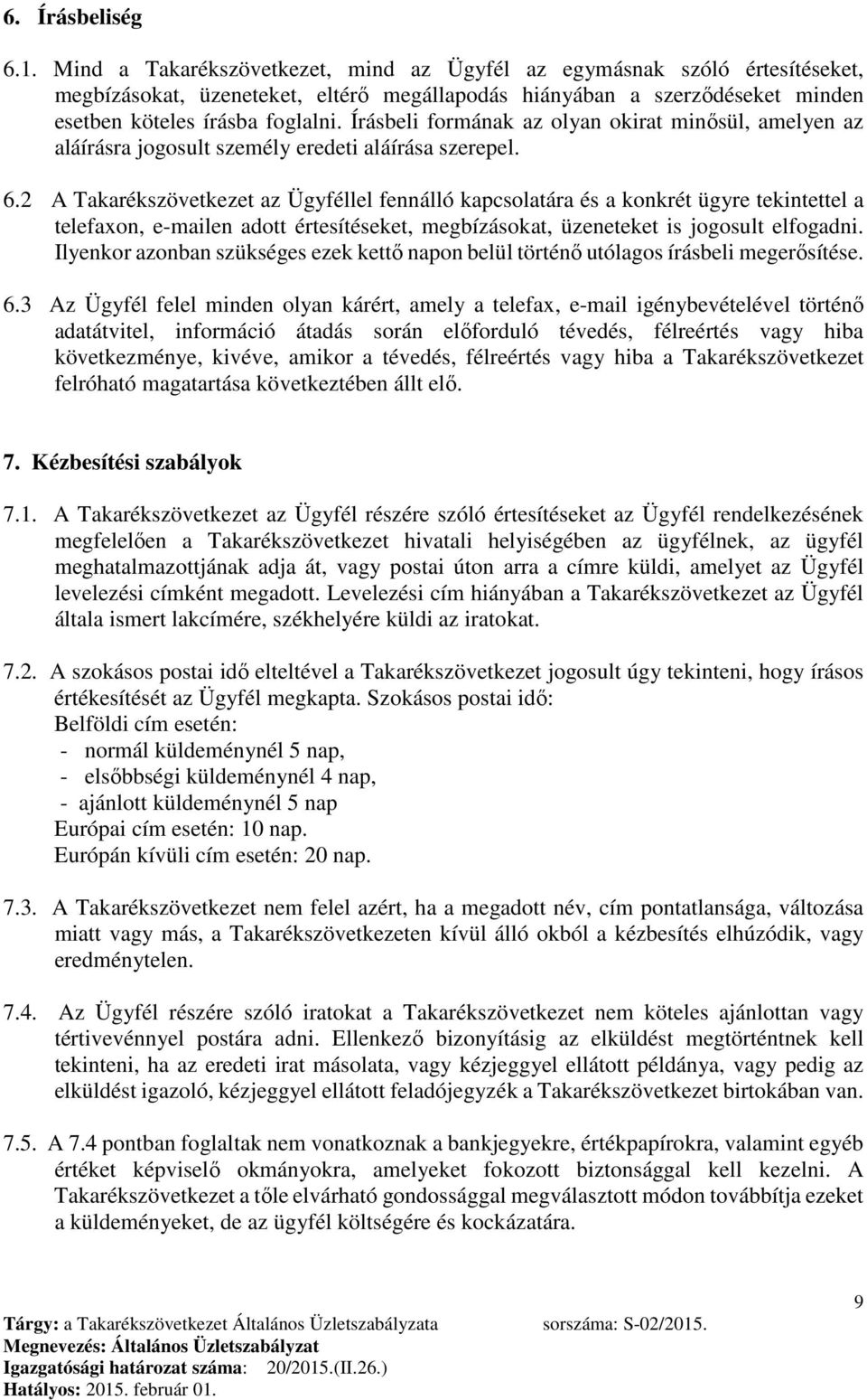 Írásbeli formának az olyan okirat minősül, amelyen az aláírásra jogosult személy eredeti aláírása szerepel. 6.