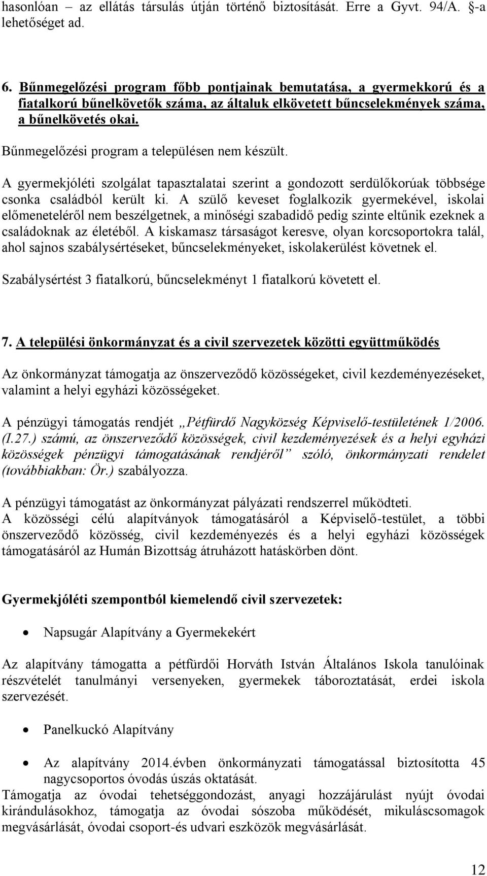 Bűnmegelőzési program a településen nem készült. A gyermekjóléti szolgálat tapasztalatai szerint a gondozott serdülőkorúak többsége csonka családból került ki.