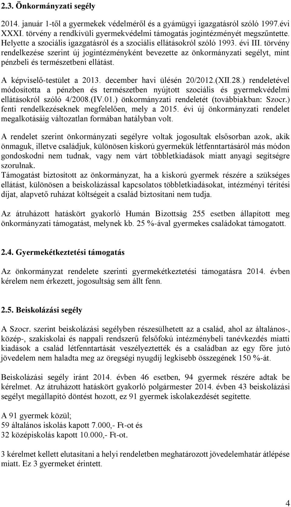 törvény rendelkezése szerint új jogintézményként bevezette az önkormányzati segélyt, mint pénzbeli és természetbeni ellátást. A képviselő-testület a 2013. december havi ülésén 20/2012.(XII.28.