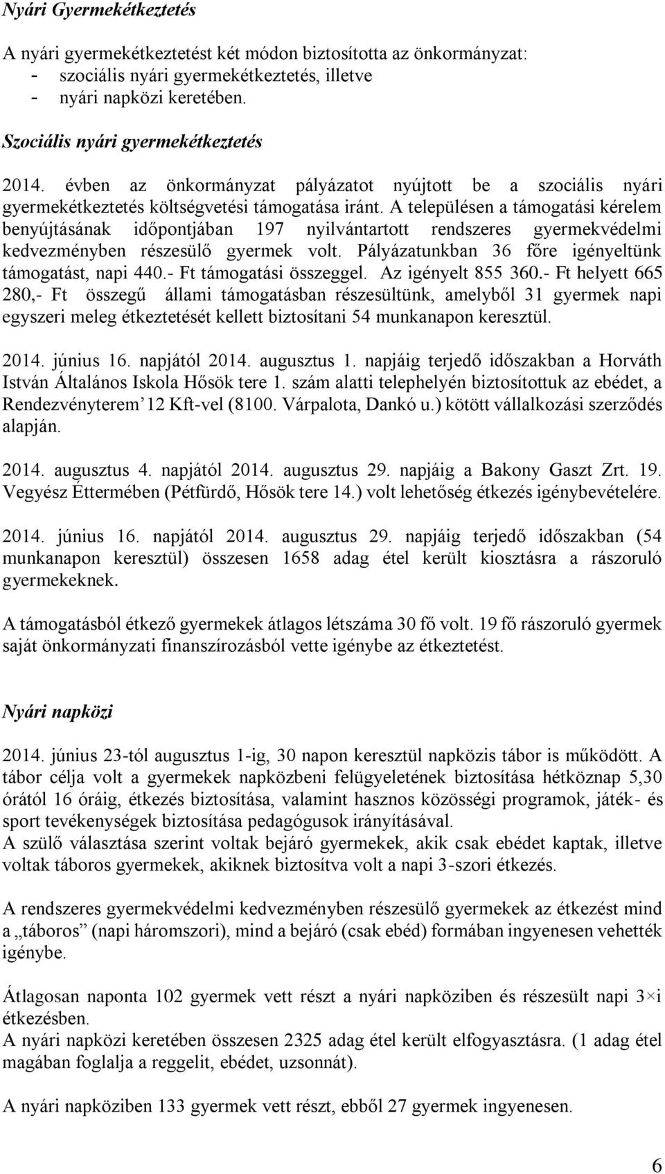 A településen a támogatási kérelem benyújtásának időpontjában 197 nyilvántartott rendszeres gyermekvédelmi kedvezményben részesülő gyermek volt.