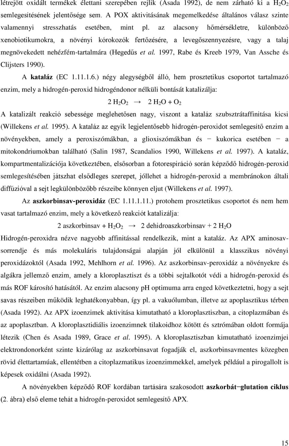 az alacsony hőmérsékletre, különböző xenobiotikumokra, a növényi kórokozók fertőzésére, a levegőszennyezésre, vagy a talaj megnövekedett nehézfém-tartalmára (Hegedűs et al.