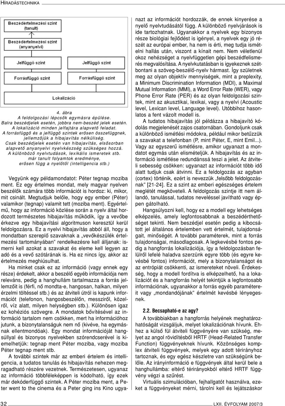 A különbözô nyelvtudások, lexikális ismeretek stb. már tanult folyamtok eredménye, erôsen függ a nyelôtôl (intelligencia stb.) Vegyünk egy példamondatot: Péter tegnap moziba ment.