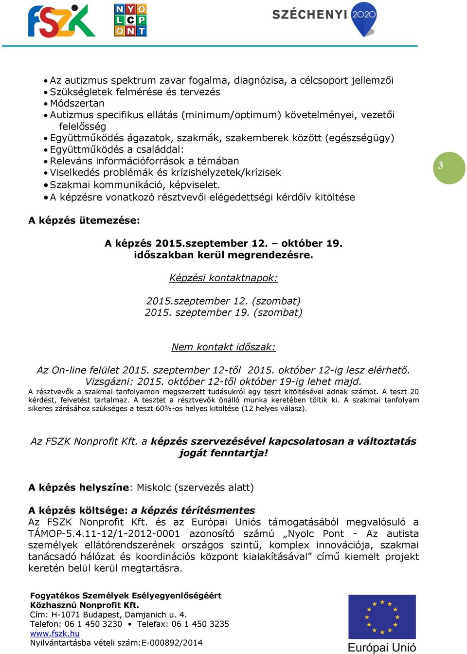 kommunikáció, képviselet. A képzésre vonatkozó résztvevői elégedettségi kérdőív kitöltése 3 A képzés ütemezése: A képzés 2015.szeptember 12. október 19. időszakban kerül megrendezésre.