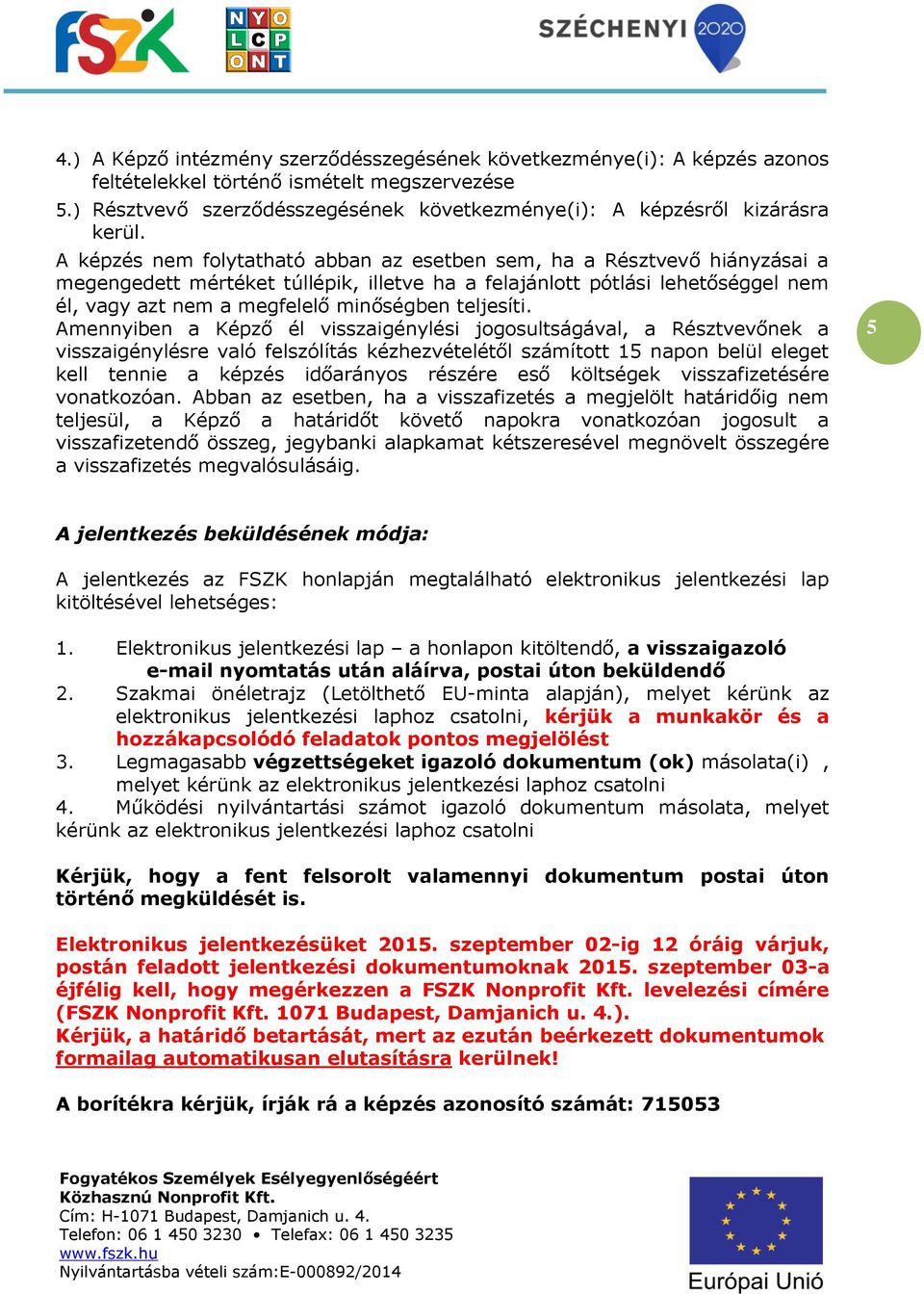 A képzés nem folytatható abban az esetben sem, ha a Résztvevő hiányzásai a megengedett mértéket túllépik, illetve ha a felajánlott pótlási lehetőséggel nem él, vagy azt nem a megfelelő minőségben