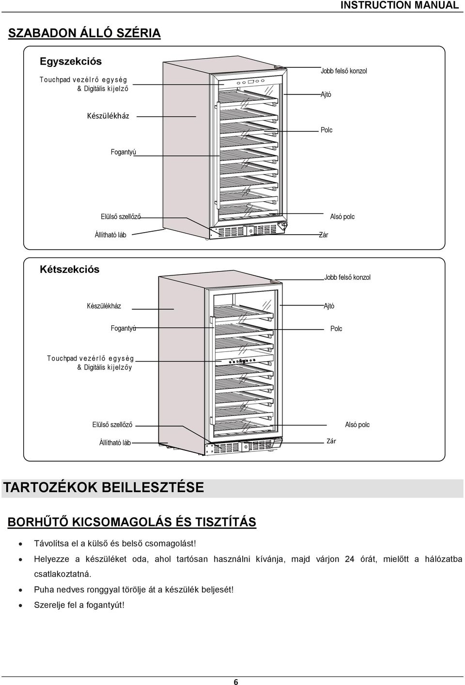 Elülső szellőző Alsó polc Állítható láb Zár TARTOZÉKOK BEILLESZTÉSE BORHŰTŐ KICSOMAGOLÁS ÉS TISZTÍTÁS Távolítsa el a külső és belső csomagolást!