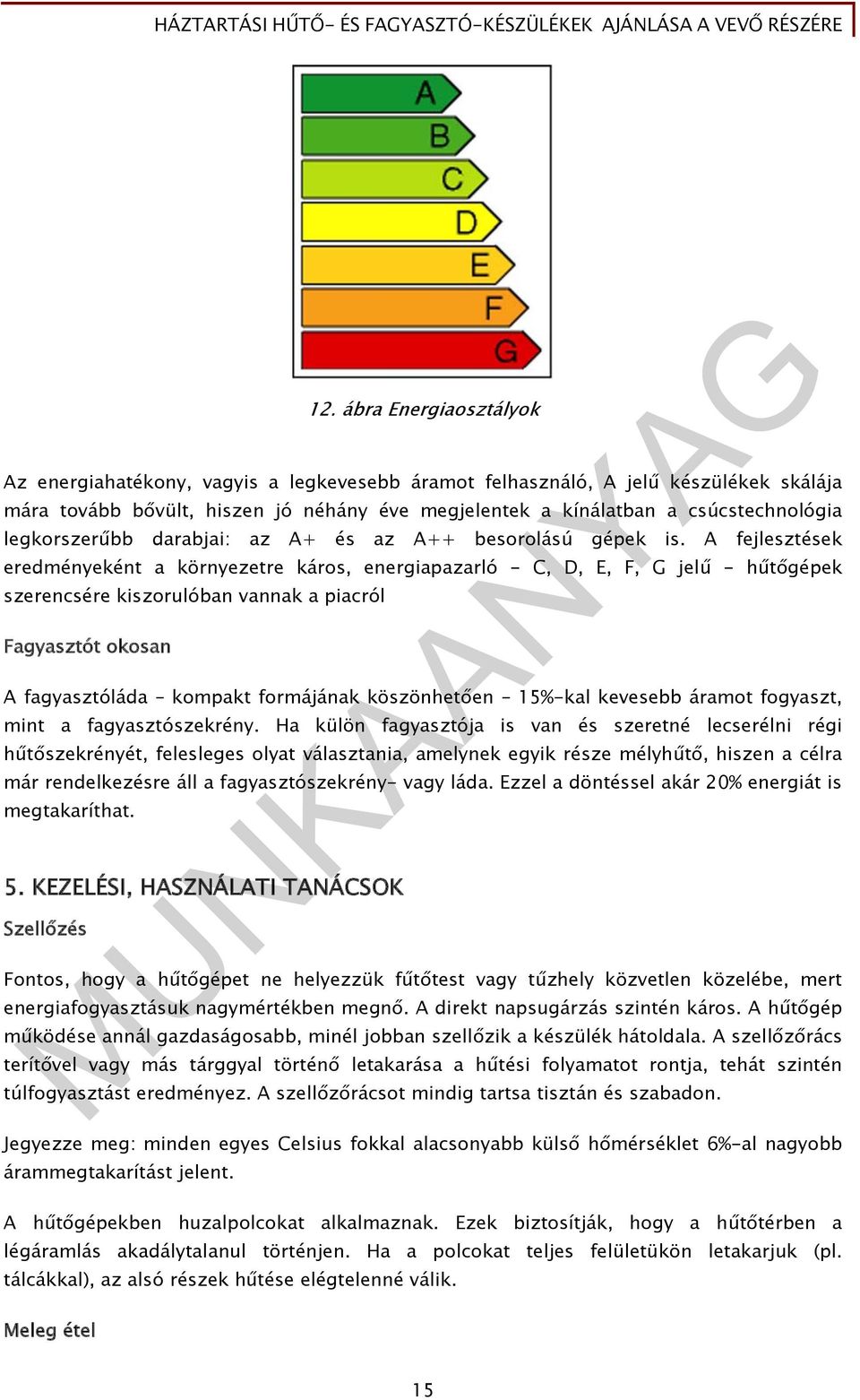 A fejlesztések eredményeként a környezetre káros, energiapazarló - C, D, E, F, G jelű - hűtőgépek szerencsére kiszorulóban vannak a piacról Fagyasztót okosan A fagyasztóláda kompakt formájának