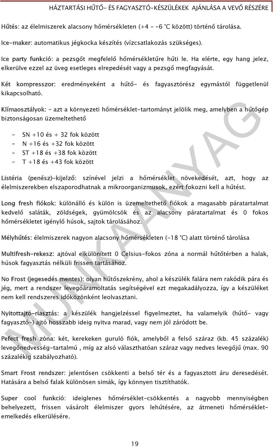 Két kompresszor: eredményeként a hűtő- és fagyasztórész egymástól függetlenül kikapcsolható.