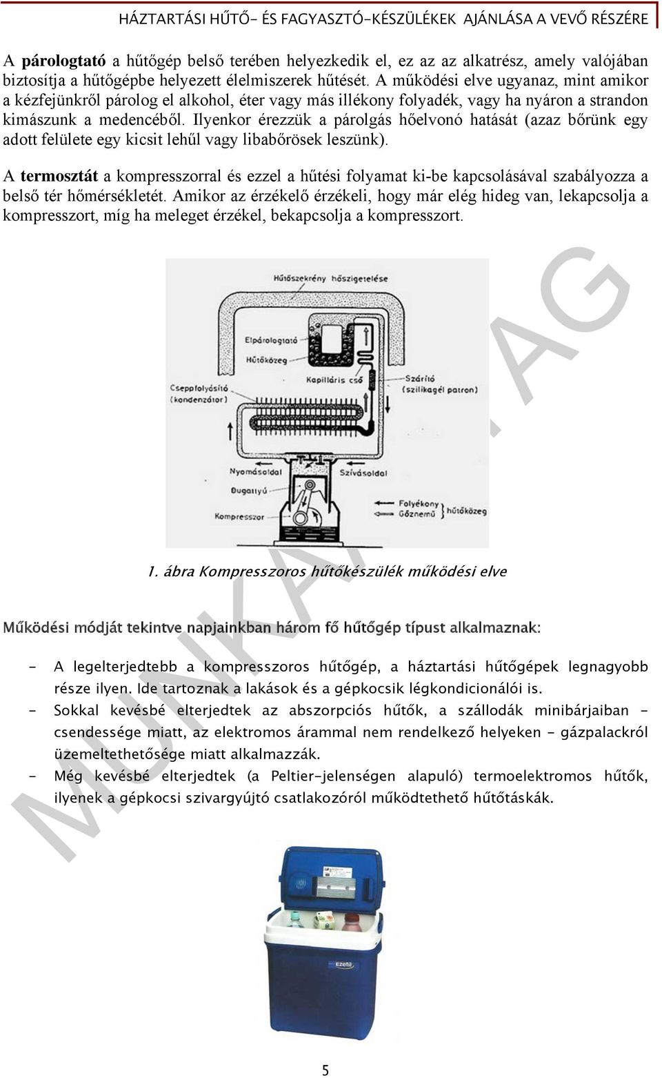 Ilyenkor érezzük a párolgás hőelvonó hatását (azaz bőrünk egy adott felülete egy kicsit lehűl vagy libabőrösek leszünk).