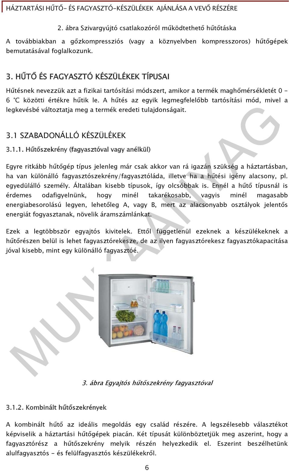 A hűtés az egyik legmegfelelőbb tartósítási mód, mivel a legkevésbé változtatja meg a termék eredeti tulajdonságait. 3.1 