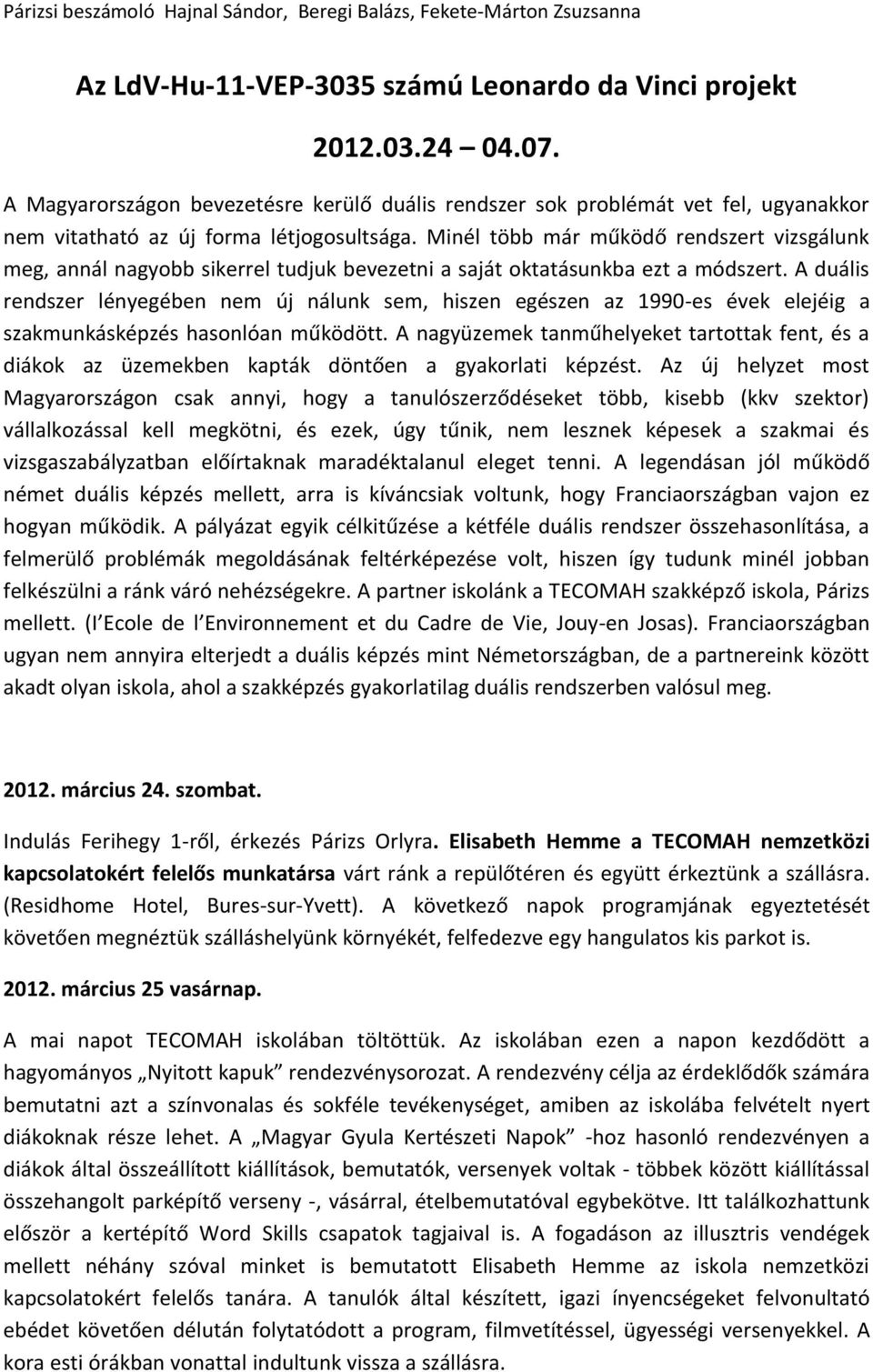 A duális rendszer lényegében nem új nálunk sem, hiszen egészen az 1990-es évek elejéig a szakmunkásképzés hasonlóan működött.