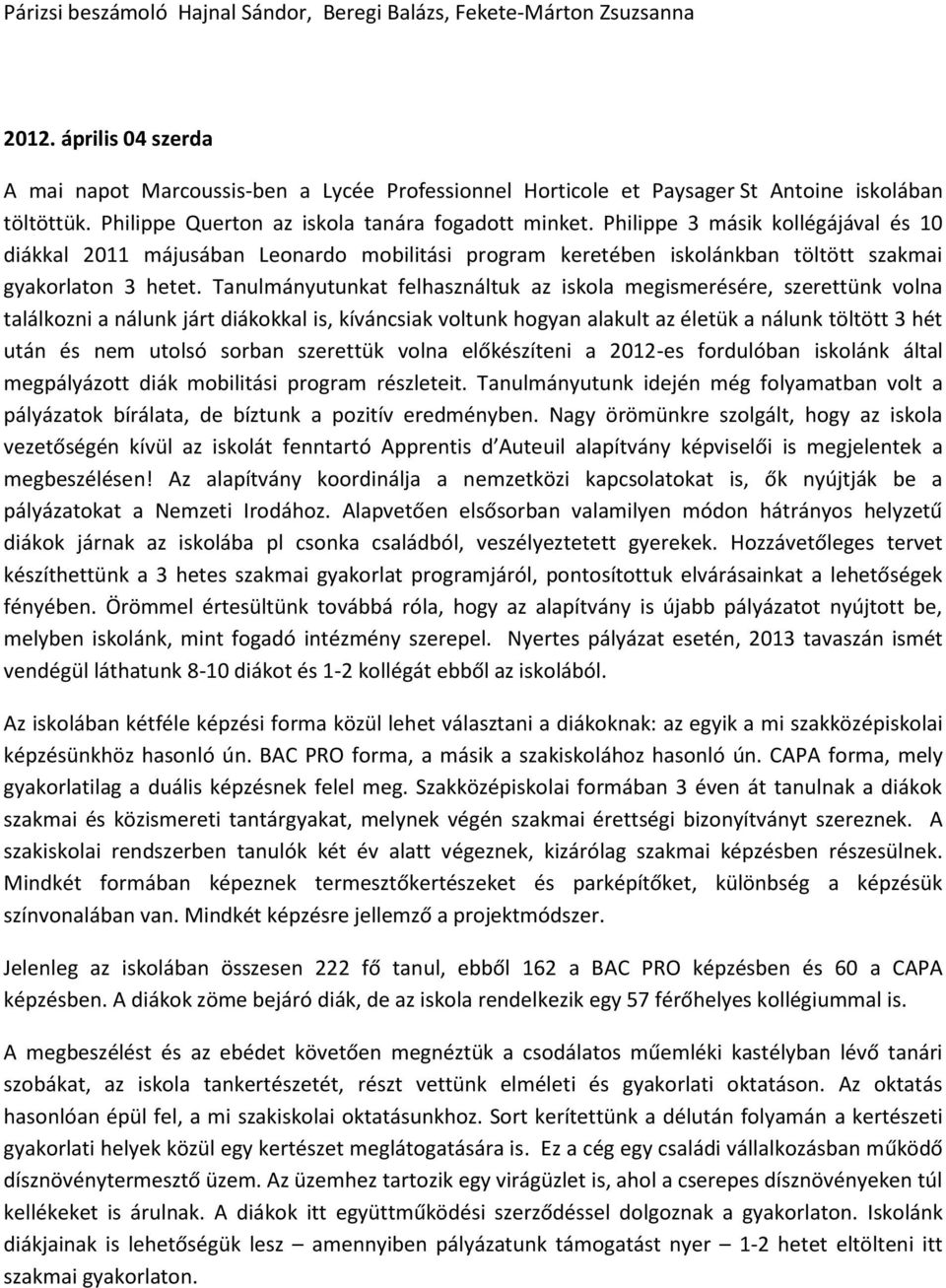 Tanulmányutunkat felhasználtuk az iskola megismerésére, szerettünk volna találkozni a nálunk járt diákokkal is, kíváncsiak voltunk hogyan alakult az életük a nálunk töltött 3 hét után és nem utolsó