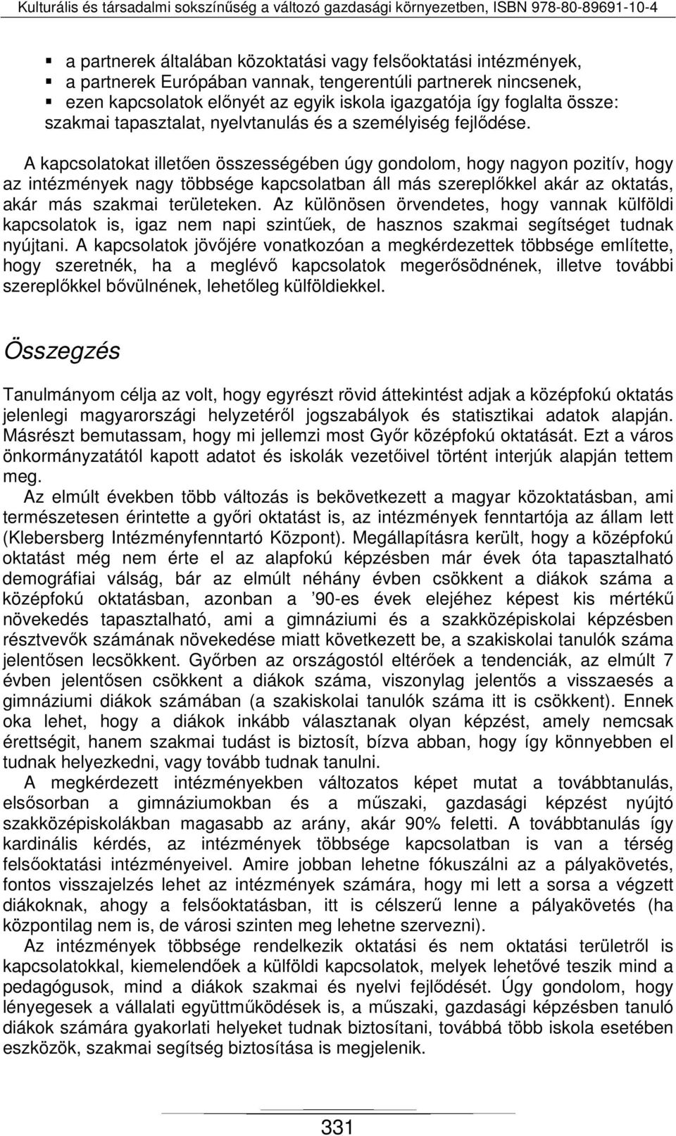 A kapcsolatokat illetően összességében úgy gondolom, hogy nagyon pozitív, hogy az intézmények nagy többsége kapcsolatban áll más szereplőkkel akár az oktatás, akár más szakmai területeken.