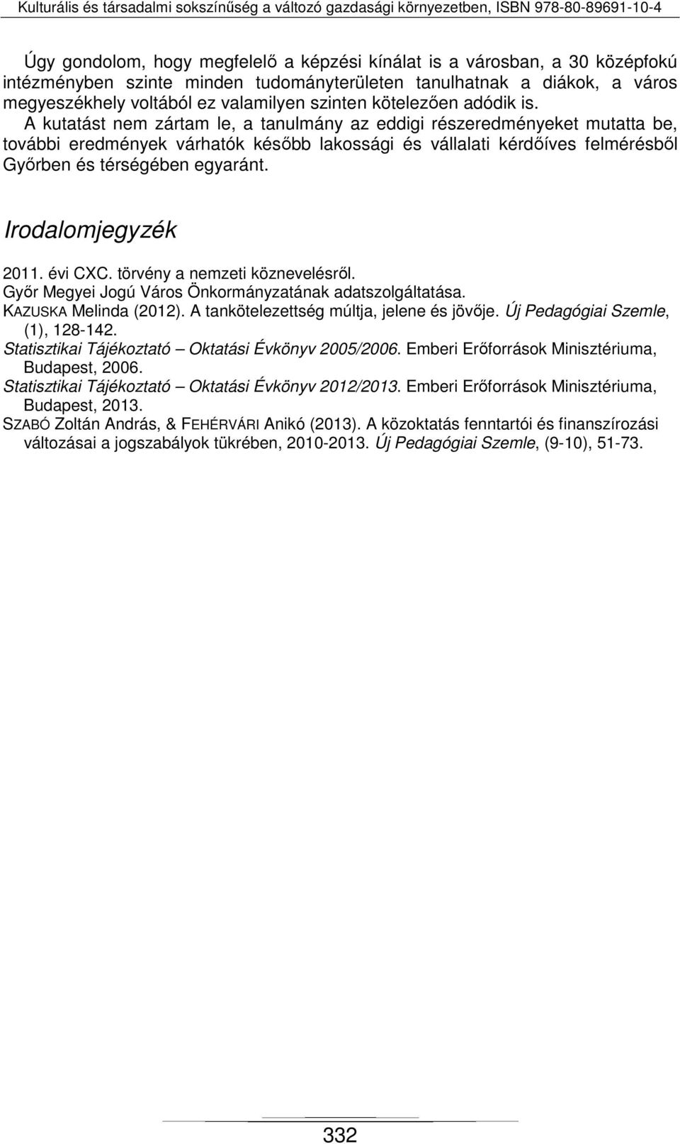 A kutatást nem zártam le, a tanulmány az eddigi részeredményeket mutatta be, további eredmények várhatók később lakossági és vállalati kérdőíves felmérésből Győrben és térségében egyaránt.