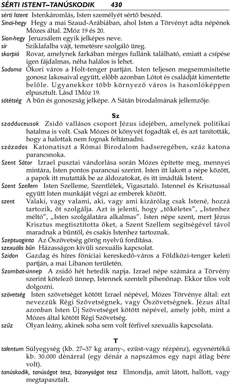 Rovar, amelynek farkában mérges fullánk található, emiatt a csípése igen fájdalmas, néha halálos is lehet. Sodoma Ókori város a Holt-tenger partján.