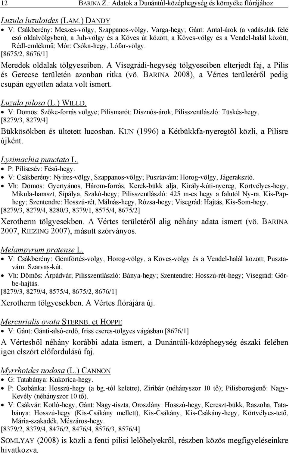 Rédl-emlékmű; Mór: Csóka-hegy, Lófar-völgy. [8675/2, 8676/1] Meredek oldalak tölgyeseiben. A Visegrádi-hegység tölgyeseiben elterjedt faj, a Pilis és Gerecse területén azonban ritka (vö.