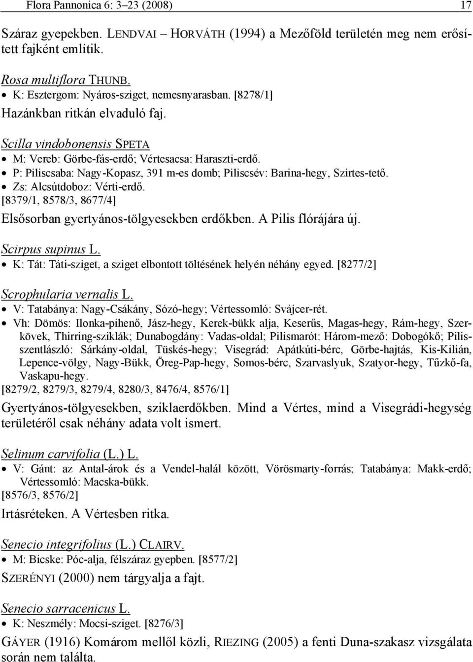 Zs: Alcsútdoboz: Vérti-erdő. [8379/1, 8578/3, 8677/4] Elsősorban gyertyános-tölgyesekben erdőkben. A Pilis flórájára új. Scirpus supinus L.