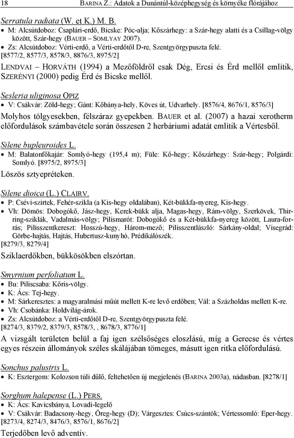 [8577/2, 8577/3, 8578/3, 8876/3, 8975/2] LENDVAI HORVÁTH (1994) a Mezőföldről csak Dég, Ercsi és Érd mellől említik, SZERÉNYI (2000) pedig Érd és Bicske mellől.