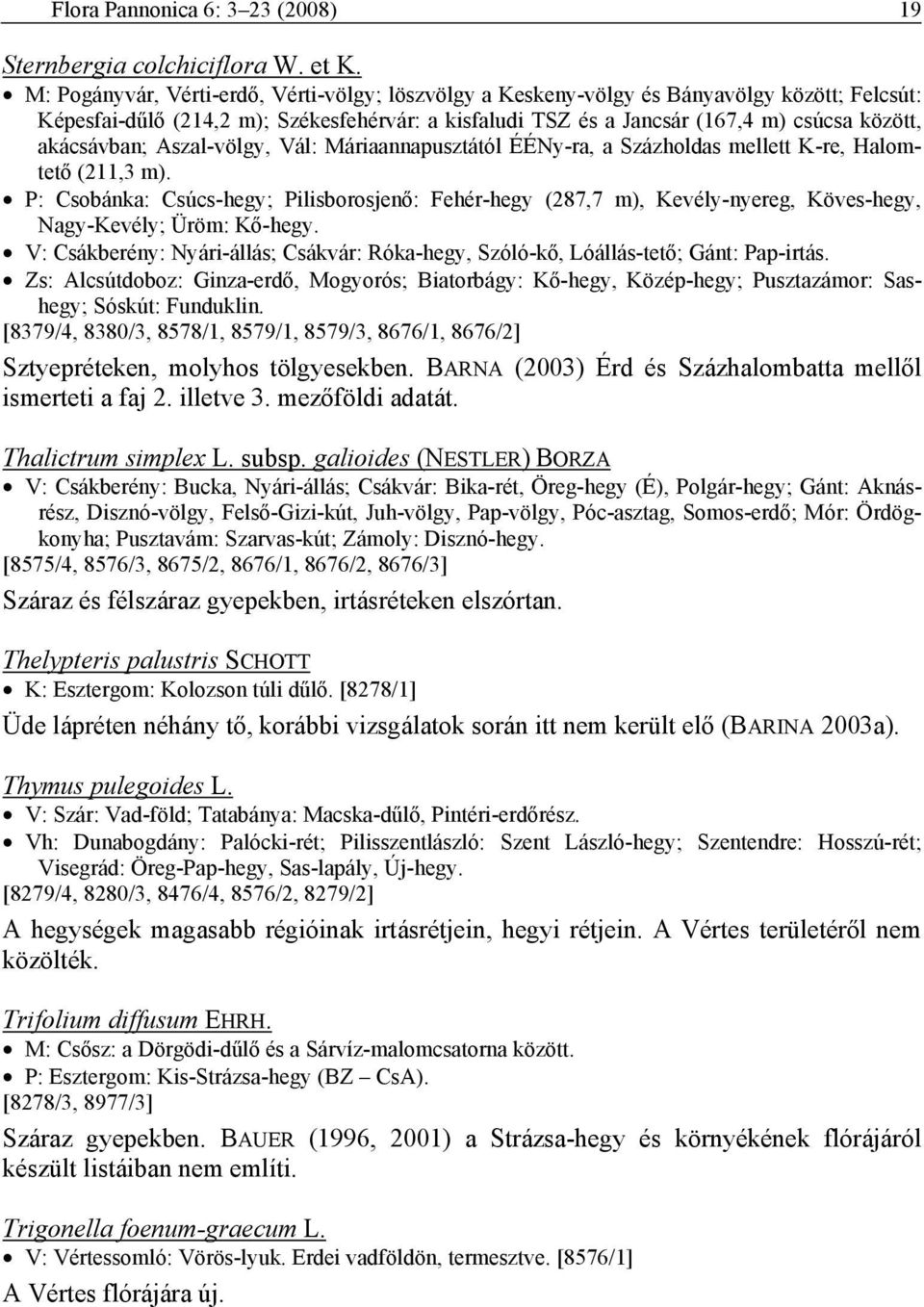 akácsávban; Aszal-völgy, Vál: Máriaannapusztától ÉÉNy-ra, a Százholdas mellett K-re, Halomtető (211,3 m).