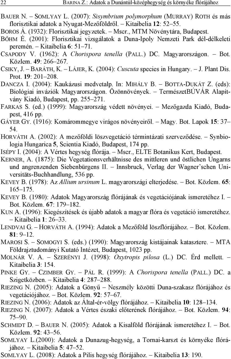 Kitaibelia 6: 51 71. CSAPODY V. (1962): A Chorispora tenella (PALL.) DC. Magyarországon. Bot. Közlem. 49: 266 267. CSIKY, J. BARÁTH, K. LÁJER, K. (2004): Cuscuta species in Hungary. J. Plant Dis.