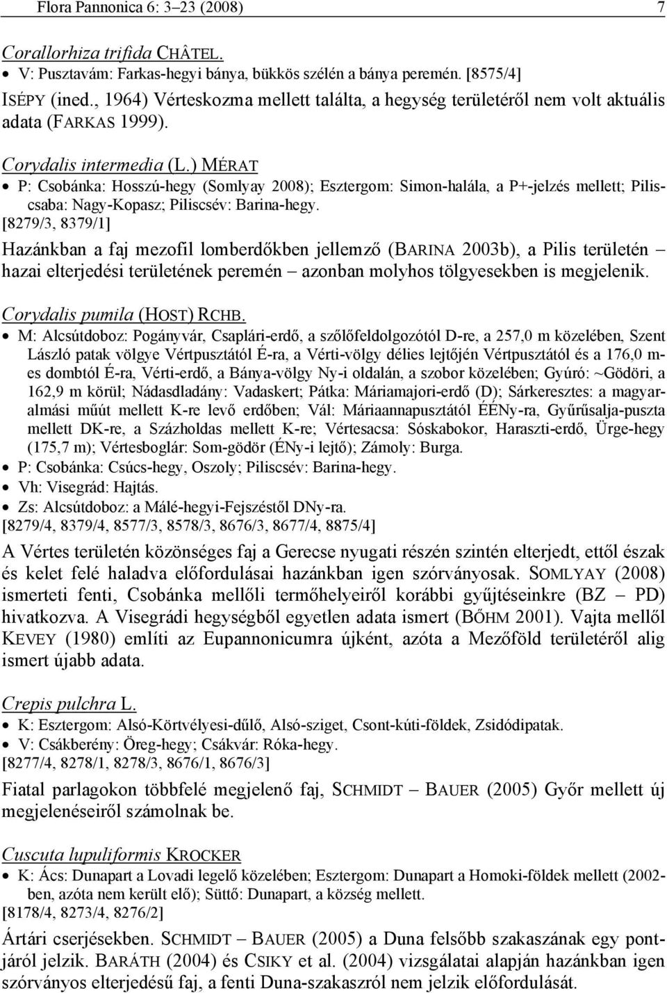 ) MÉRAT P: Csobánka: Hosszú-hegy (Somlyay 2008); Esztergom: Simon-halála, a P+-jelzés mellett; Piliscsaba: Nagy-Kopasz; Piliscsév: Barina-hegy.