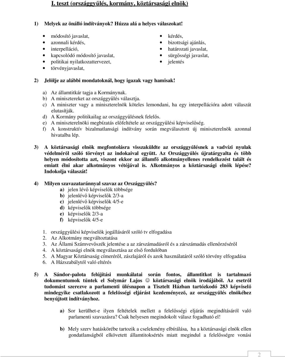 jelentés 2) Jelölje az alábbi mondatoknál, hogy igazak vagy hamisak! a) Az államtitkár tagja a Kormánynak. b) A minisztereket az országgyőlés választja.