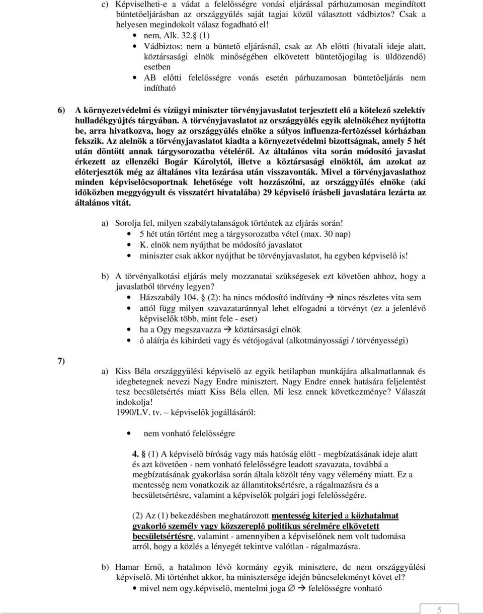 (1) Vádbiztos: nem a büntetı eljárásnál, csak az Ab elıtti (hivatali ideje alatt, köztársasági elnök minıségében elkövetett büntetıjogilag is üldözendı) esetben AB elıtti felelısségre vonás esetén