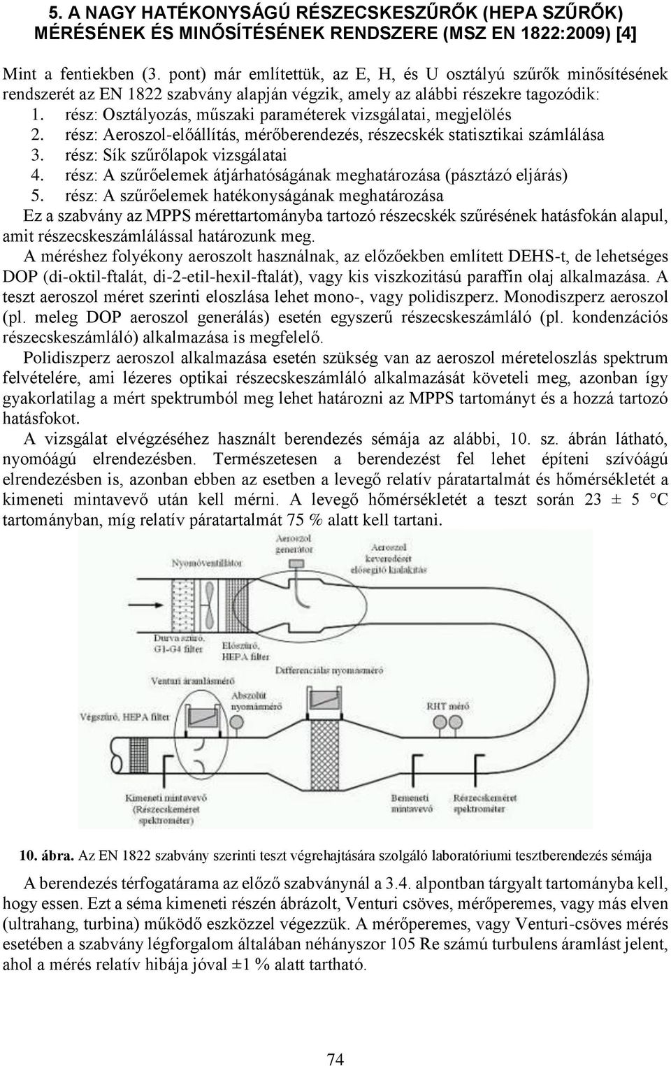 rész: Osztályozás, műszak paraméterek vzsgálata, megjelölés 2. rész: Aeroszol-előállítás, mérőberendezés, részecskék statsztka számlálása 3. rész: Sík szűrőlapok vzsgálata 4.