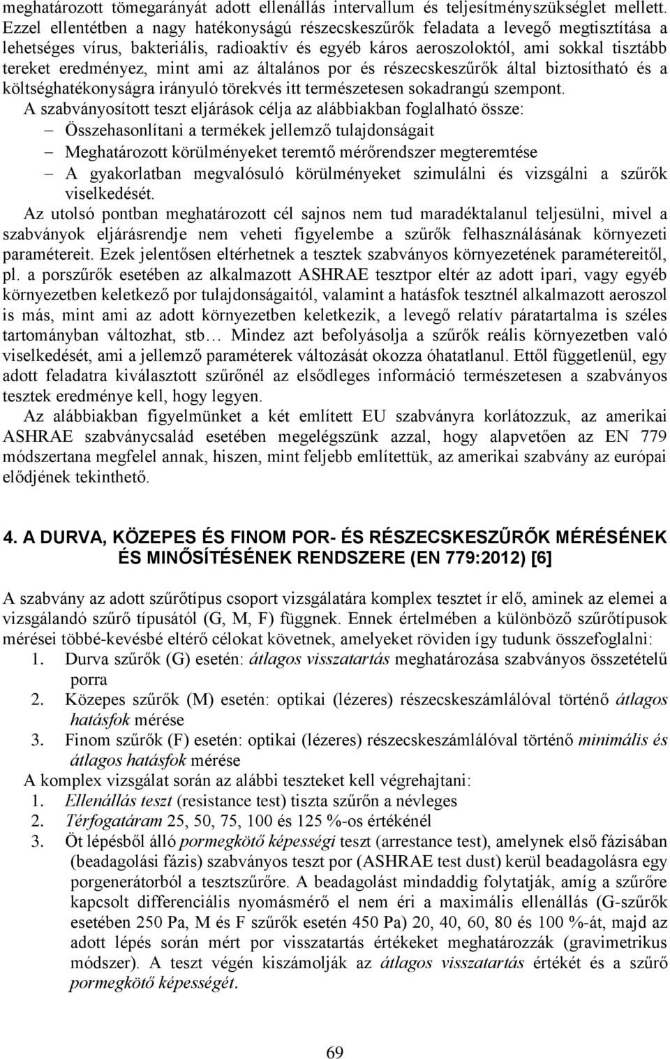 am az általános por és részecskeszűrők által bztosítható és a költséghatékonyságra rányuló törekvés tt természetesen sokadrangú szempont.