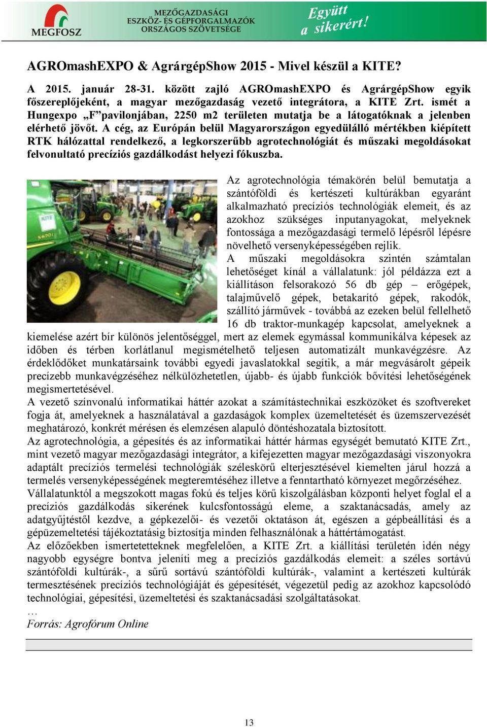 A cég, az Európán belül Magyarországon egyedülálló mértékben kiépített RTK hálózattal rendelkező, a legkorszerűbb agrotechnológiát és műszaki megoldásokat felvonultató precíziós gazdálkodást helyezi